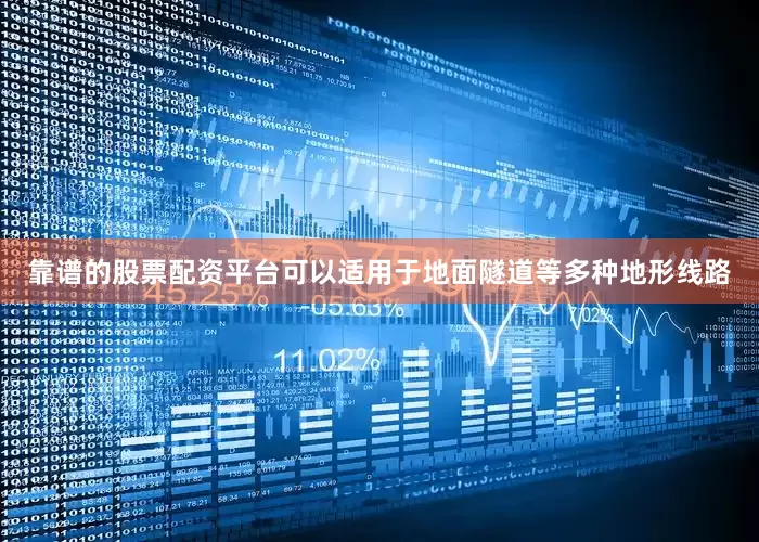 靠谱的股票配资平台可以适用于地面隧道等多种地形线路