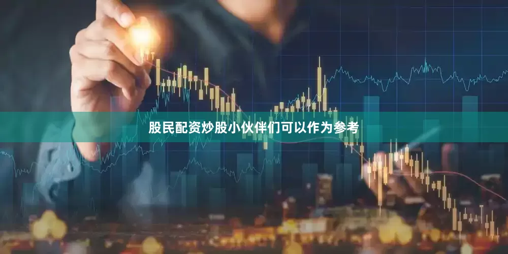 股民配资炒股小伙伴们可以作为参考