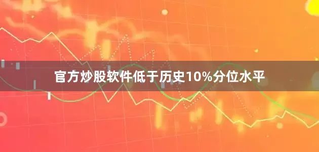 官方炒股软件低于历史10%分位水平