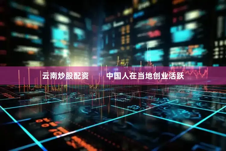 云南炒股配资        中国人在当地创业活跃