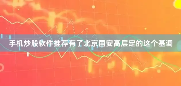 手机炒股软件推荐有了北京国安高层定的这个基调