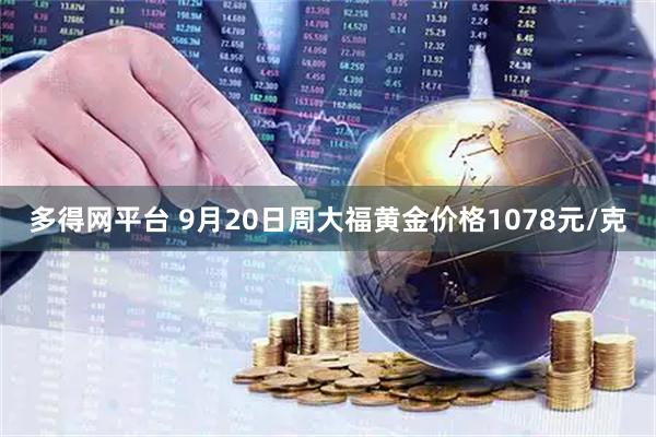 多得网平台 9月20日周大福黄金价格1078元/克